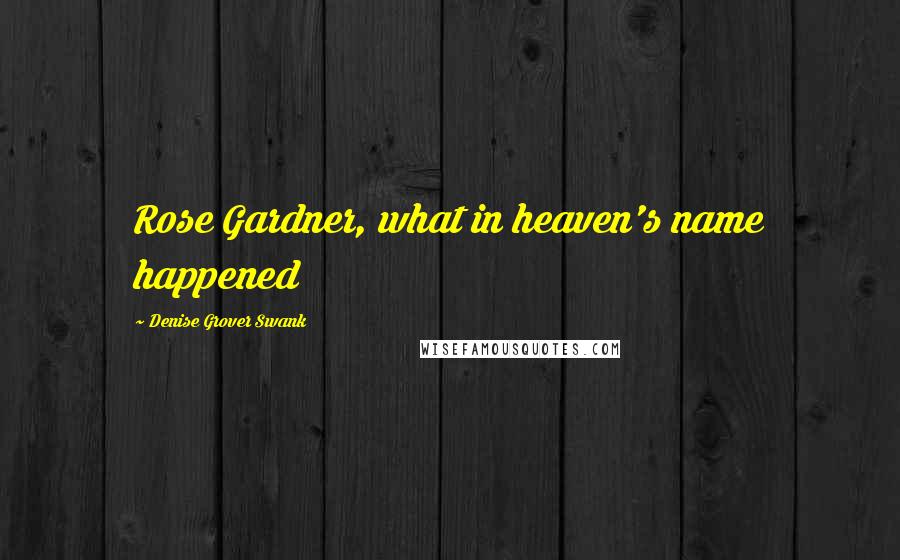 Denise Grover Swank Quotes: Rose Gardner, what in heaven's name happened