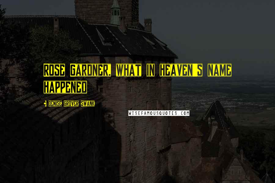 Denise Grover Swank Quotes: Rose Gardner, what in heaven's name happened