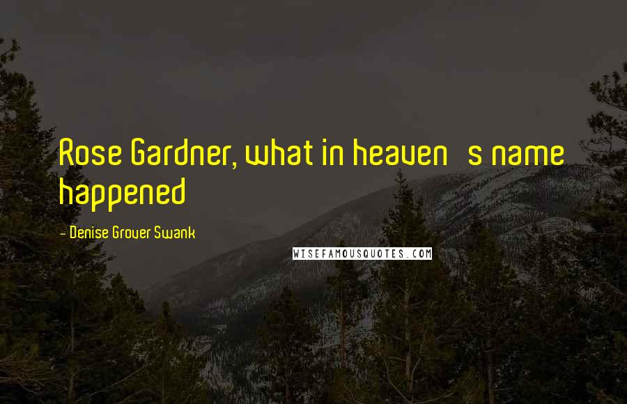Denise Grover Swank Quotes: Rose Gardner, what in heaven's name happened