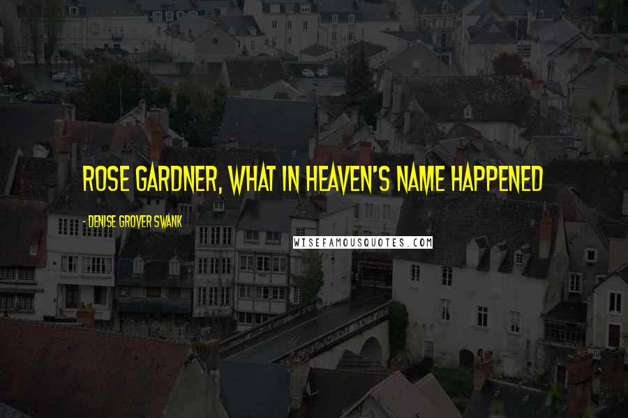 Denise Grover Swank Quotes: Rose Gardner, what in heaven's name happened
