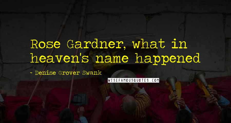 Denise Grover Swank Quotes: Rose Gardner, what in heaven's name happened