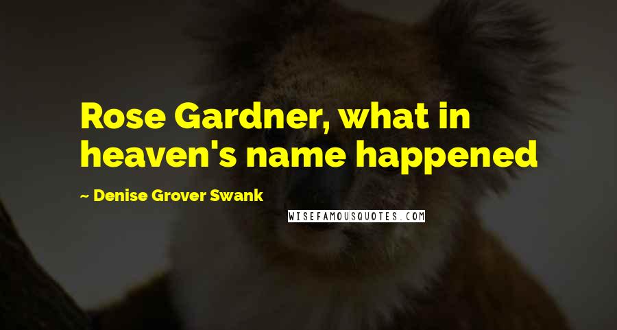 Denise Grover Swank Quotes: Rose Gardner, what in heaven's name happened