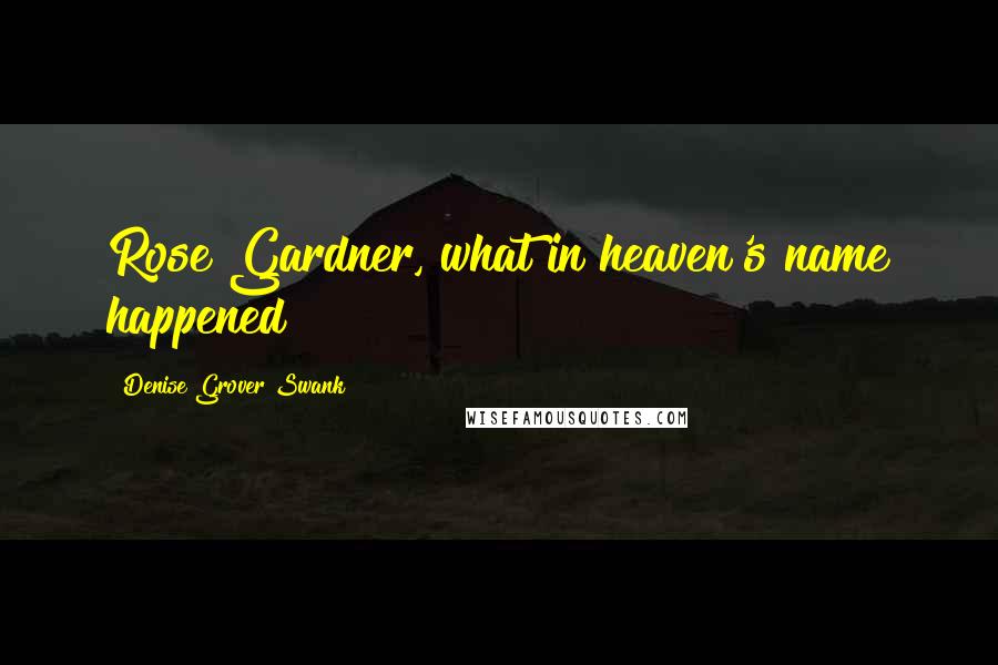 Denise Grover Swank Quotes: Rose Gardner, what in heaven's name happened