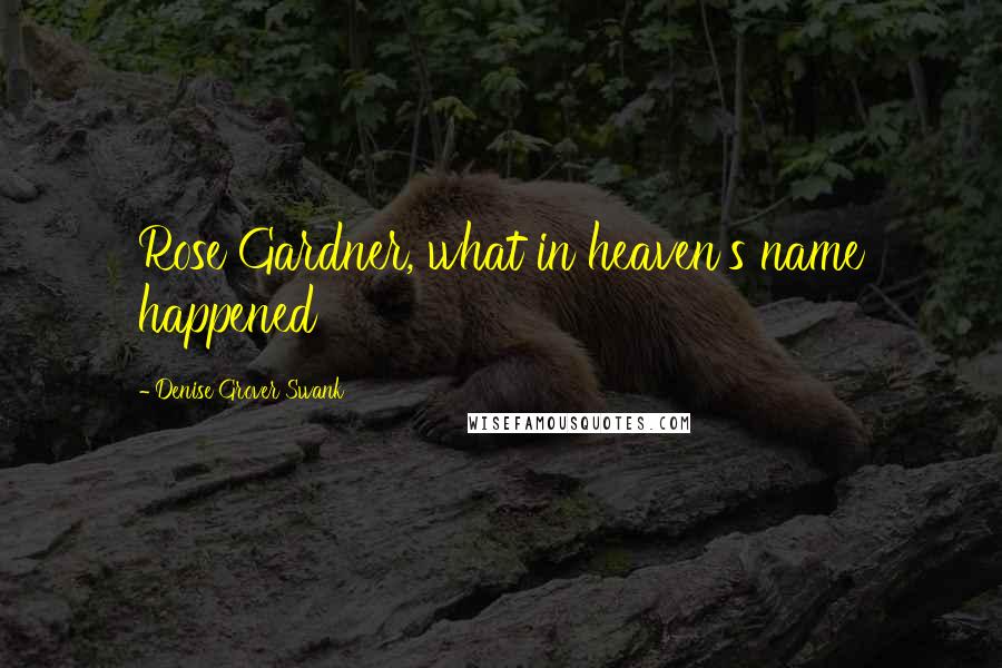 Denise Grover Swank Quotes: Rose Gardner, what in heaven's name happened