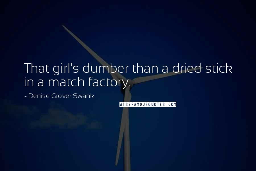 Denise Grover Swank Quotes: That girl's dumber than a dried stick in a match factory.