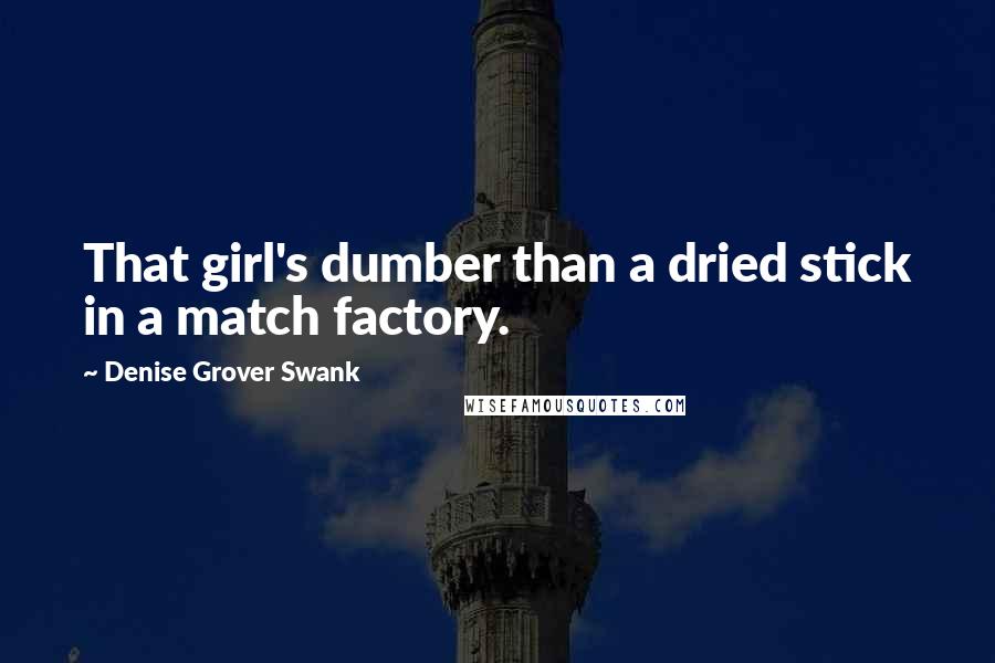 Denise Grover Swank Quotes: That girl's dumber than a dried stick in a match factory.