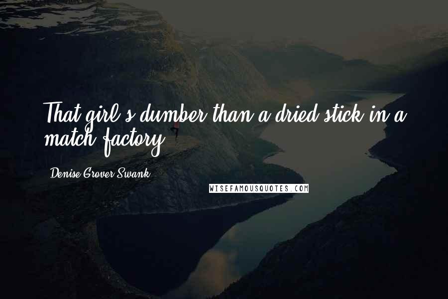 Denise Grover Swank Quotes: That girl's dumber than a dried stick in a match factory.