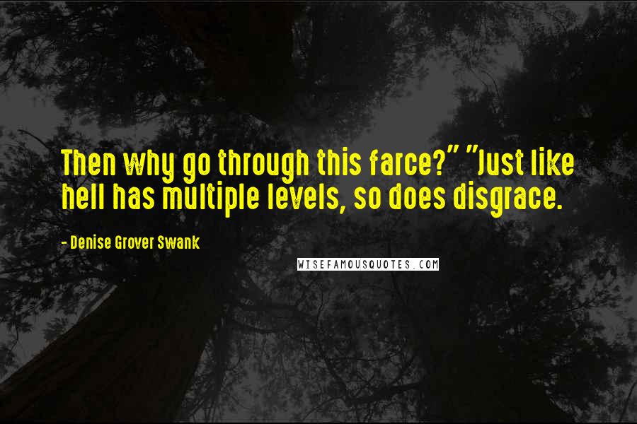 Denise Grover Swank Quotes: Then why go through this farce?" "Just like hell has multiple levels, so does disgrace.