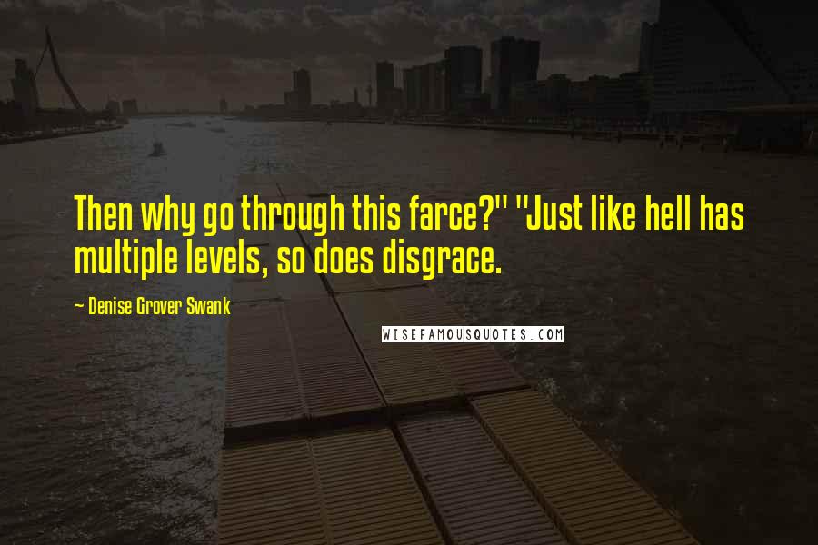 Denise Grover Swank Quotes: Then why go through this farce?" "Just like hell has multiple levels, so does disgrace.