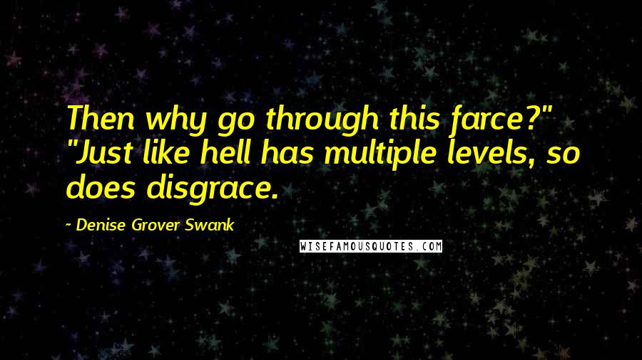 Denise Grover Swank Quotes: Then why go through this farce?" "Just like hell has multiple levels, so does disgrace.