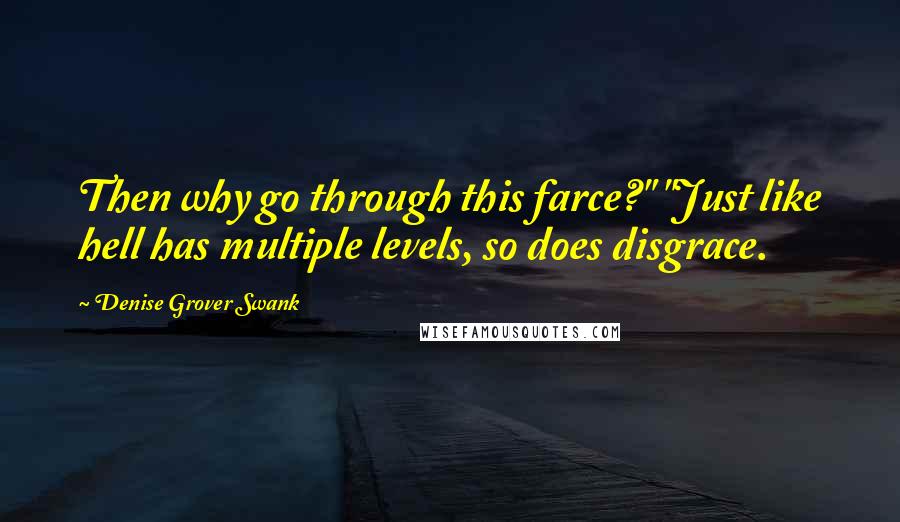 Denise Grover Swank Quotes: Then why go through this farce?" "Just like hell has multiple levels, so does disgrace.