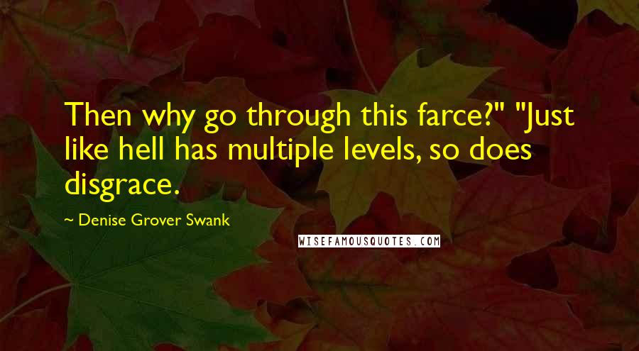 Denise Grover Swank Quotes: Then why go through this farce?" "Just like hell has multiple levels, so does disgrace.