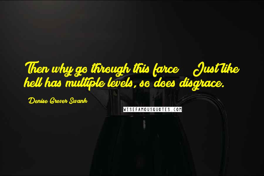 Denise Grover Swank Quotes: Then why go through this farce?" "Just like hell has multiple levels, so does disgrace.