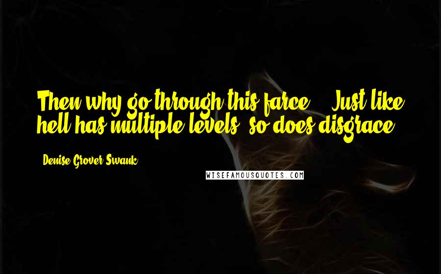 Denise Grover Swank Quotes: Then why go through this farce?" "Just like hell has multiple levels, so does disgrace.