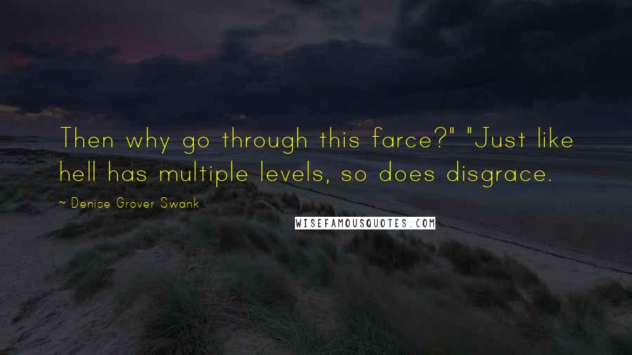 Denise Grover Swank Quotes: Then why go through this farce?" "Just like hell has multiple levels, so does disgrace.