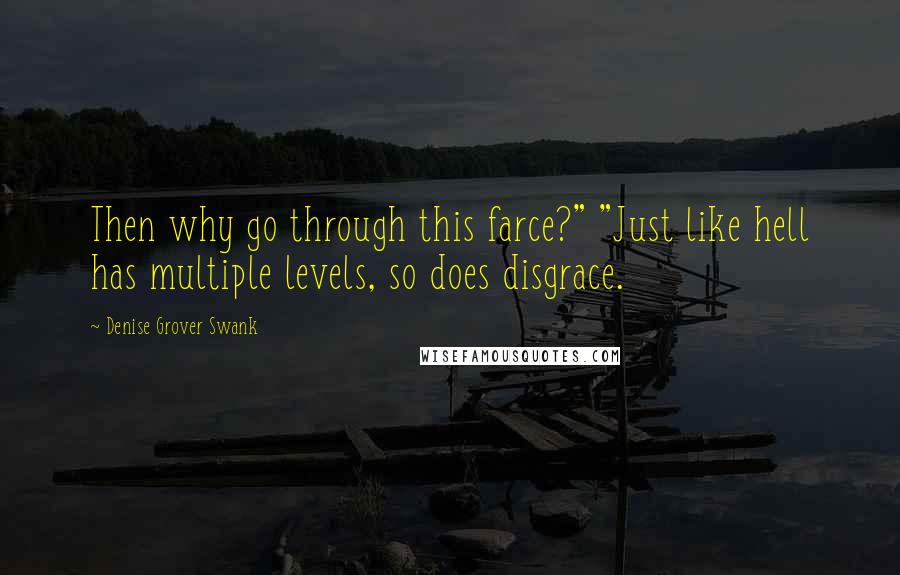 Denise Grover Swank Quotes: Then why go through this farce?" "Just like hell has multiple levels, so does disgrace.