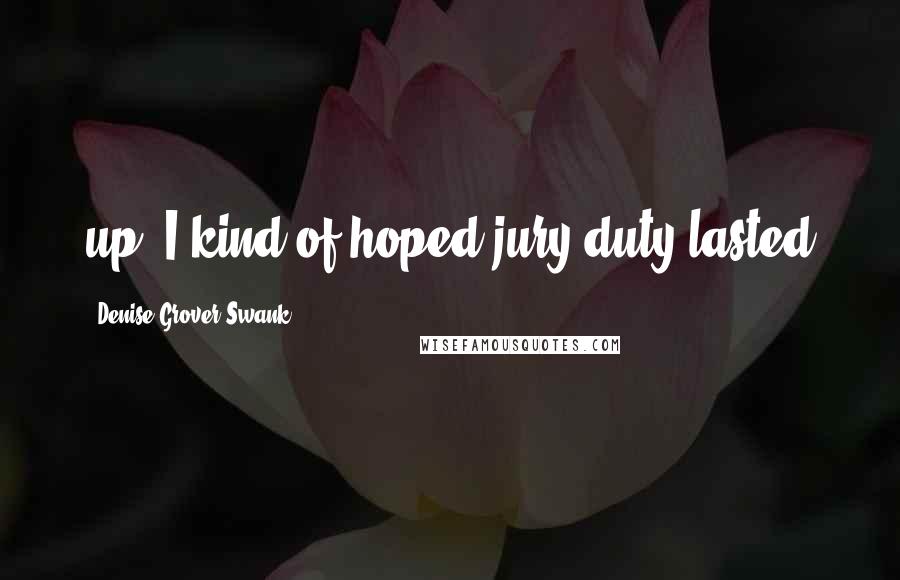 Denise Grover Swank Quotes: up. I kind of hoped jury duty lasted