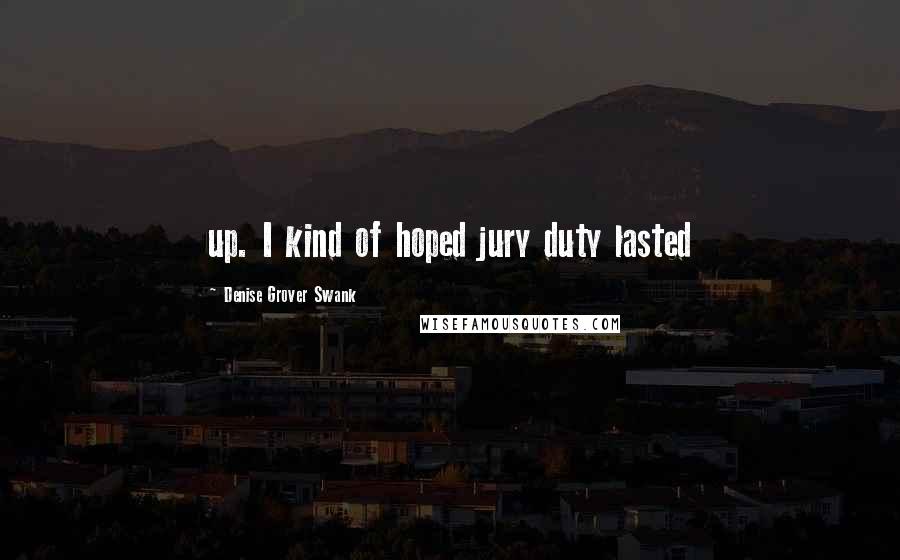 Denise Grover Swank Quotes: up. I kind of hoped jury duty lasted