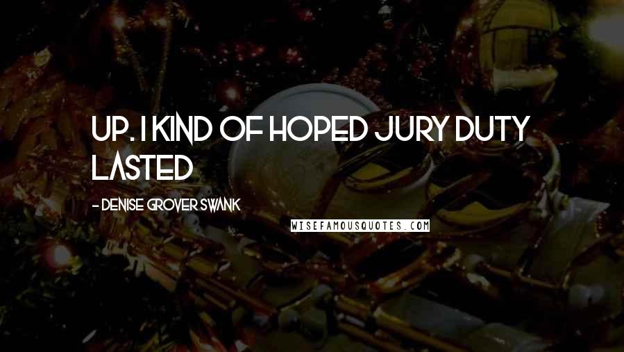 Denise Grover Swank Quotes: up. I kind of hoped jury duty lasted