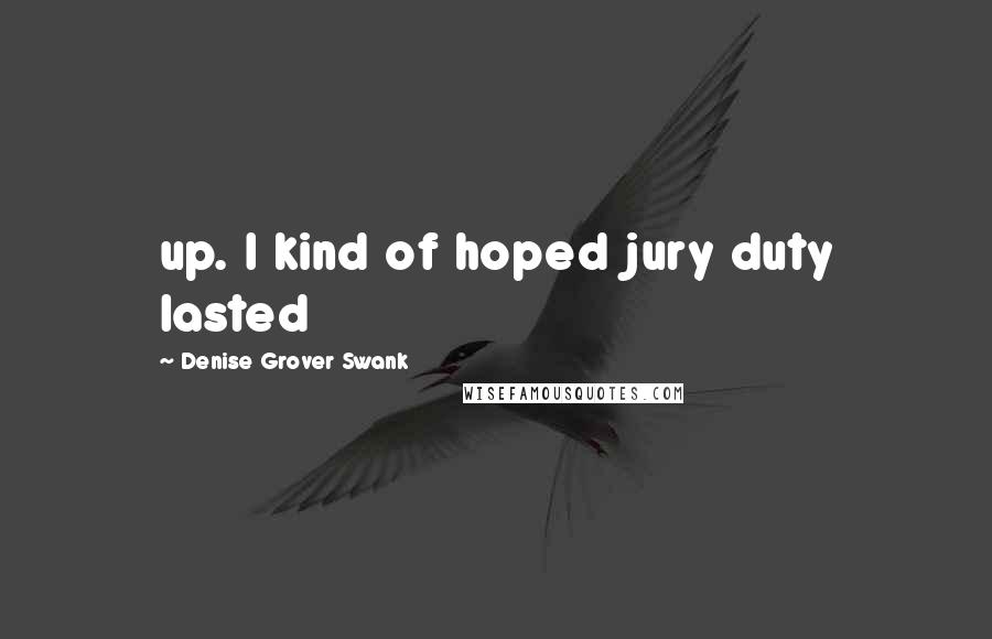 Denise Grover Swank Quotes: up. I kind of hoped jury duty lasted