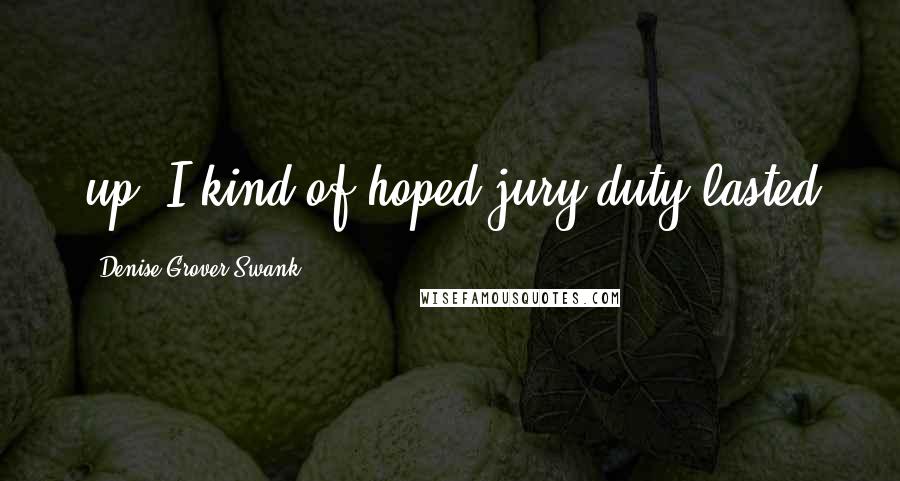 Denise Grover Swank Quotes: up. I kind of hoped jury duty lasted