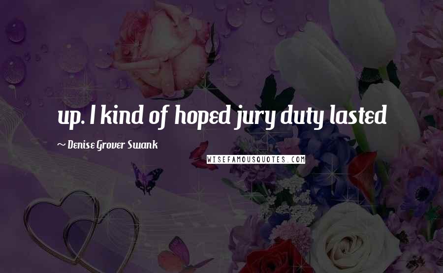 Denise Grover Swank Quotes: up. I kind of hoped jury duty lasted