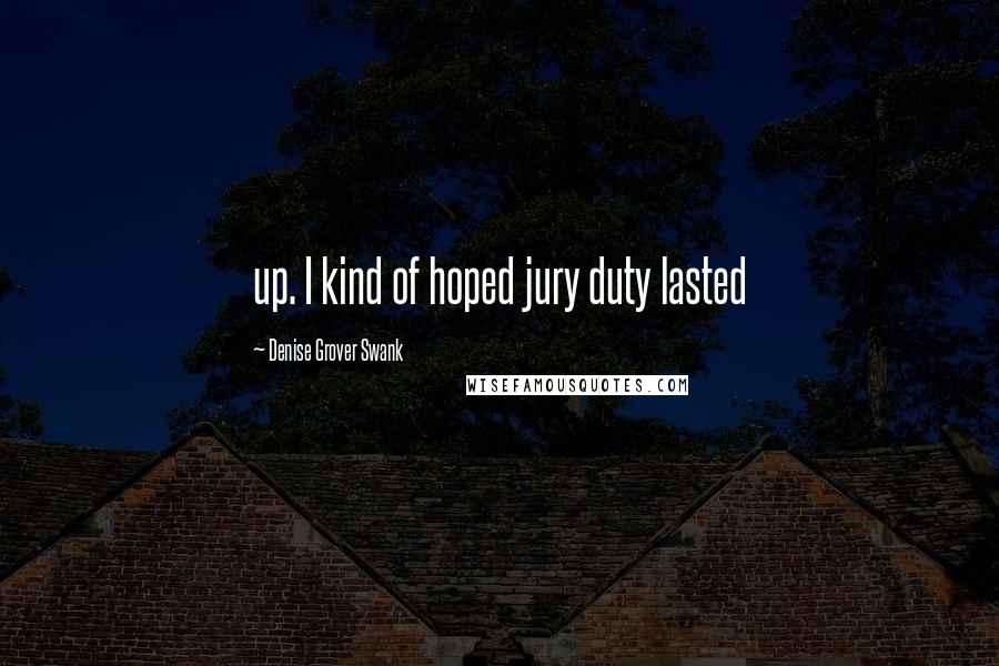 Denise Grover Swank Quotes: up. I kind of hoped jury duty lasted