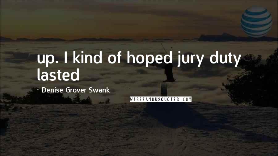 Denise Grover Swank Quotes: up. I kind of hoped jury duty lasted