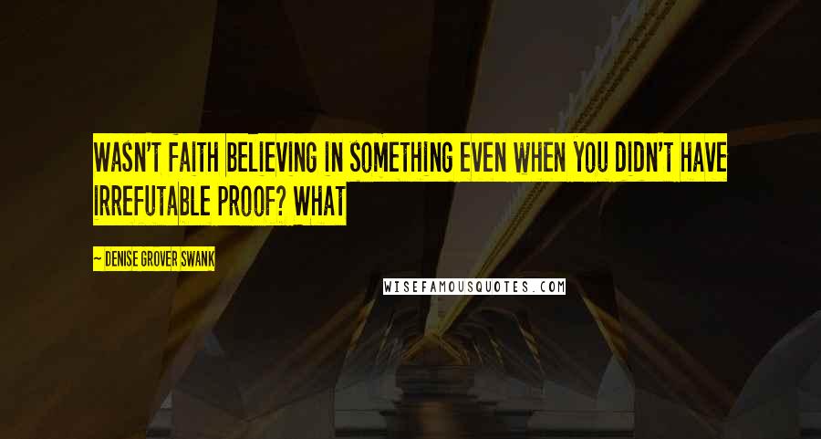 Denise Grover Swank Quotes: Wasn't faith believing in something even when you didn't have irrefutable proof? What