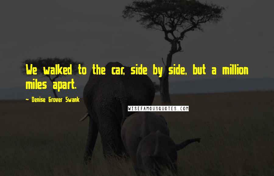 Denise Grover Swank Quotes: We walked to the car, side by side, but a million miles apart.