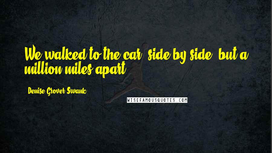 Denise Grover Swank Quotes: We walked to the car, side by side, but a million miles apart.
