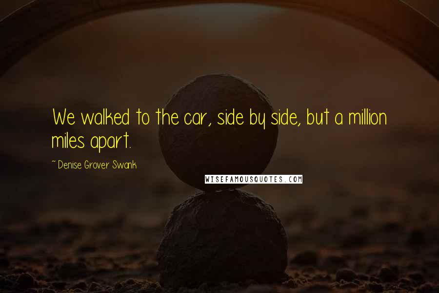 Denise Grover Swank Quotes: We walked to the car, side by side, but a million miles apart.