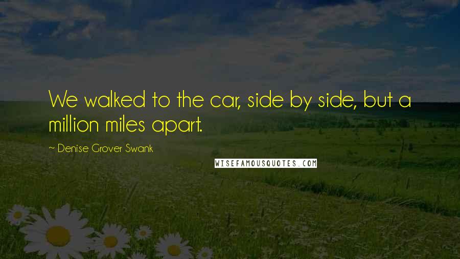 Denise Grover Swank Quotes: We walked to the car, side by side, but a million miles apart.