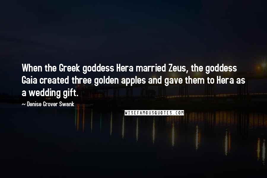 Denise Grover Swank Quotes: When the Greek goddess Hera married Zeus, the goddess Gaia created three golden apples and gave them to Hera as a wedding gift.