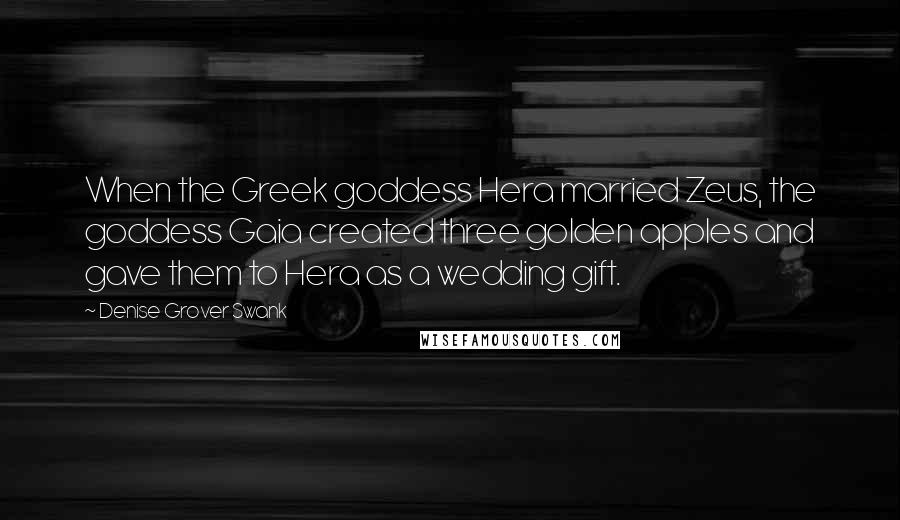 Denise Grover Swank Quotes: When the Greek goddess Hera married Zeus, the goddess Gaia created three golden apples and gave them to Hera as a wedding gift.