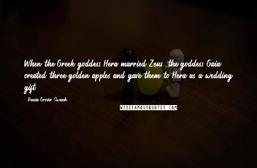 Denise Grover Swank Quotes: When the Greek goddess Hera married Zeus, the goddess Gaia created three golden apples and gave them to Hera as a wedding gift.