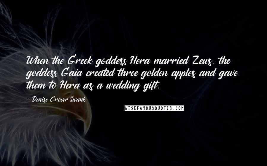 Denise Grover Swank Quotes: When the Greek goddess Hera married Zeus, the goddess Gaia created three golden apples and gave them to Hera as a wedding gift.