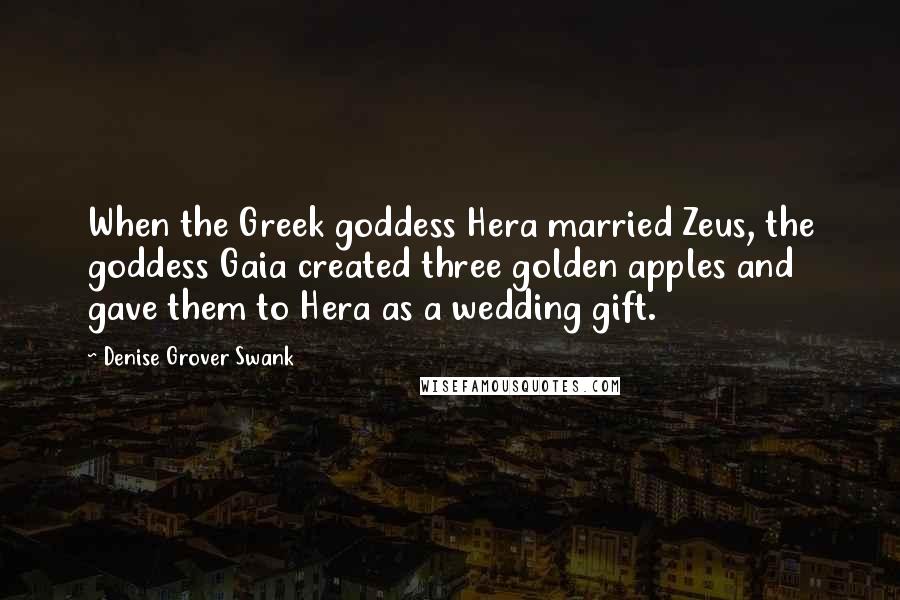 Denise Grover Swank Quotes: When the Greek goddess Hera married Zeus, the goddess Gaia created three golden apples and gave them to Hera as a wedding gift.