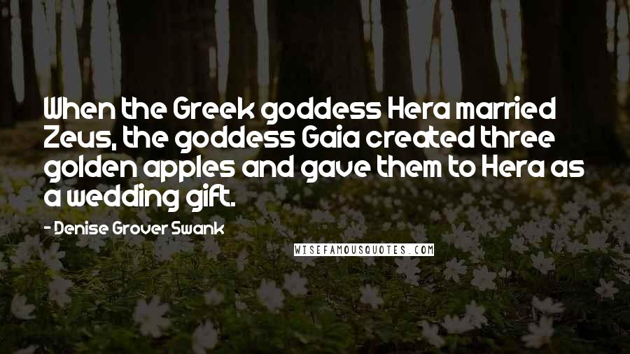 Denise Grover Swank Quotes: When the Greek goddess Hera married Zeus, the goddess Gaia created three golden apples and gave them to Hera as a wedding gift.