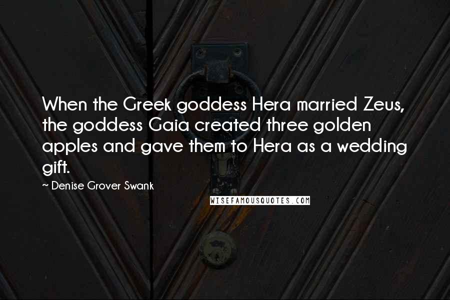 Denise Grover Swank Quotes: When the Greek goddess Hera married Zeus, the goddess Gaia created three golden apples and gave them to Hera as a wedding gift.