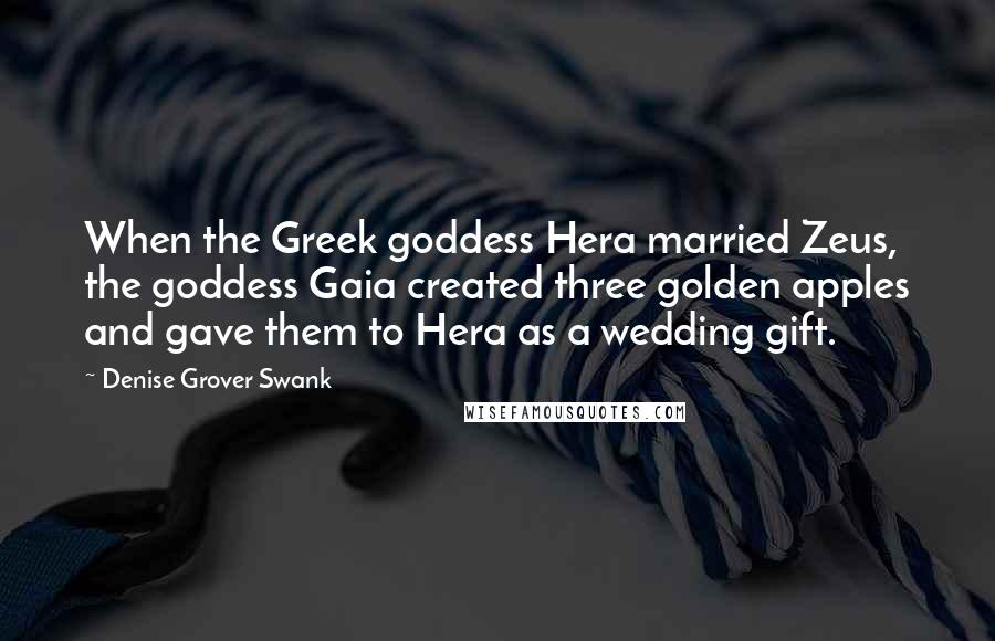 Denise Grover Swank Quotes: When the Greek goddess Hera married Zeus, the goddess Gaia created three golden apples and gave them to Hera as a wedding gift.