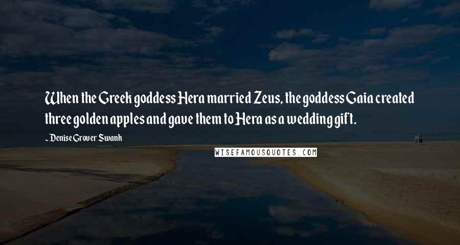 Denise Grover Swank Quotes: When the Greek goddess Hera married Zeus, the goddess Gaia created three golden apples and gave them to Hera as a wedding gift.