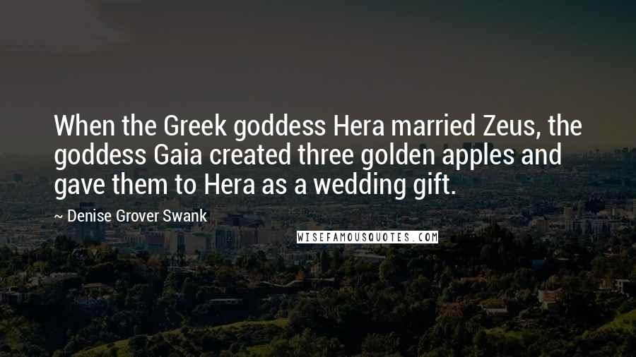 Denise Grover Swank Quotes: When the Greek goddess Hera married Zeus, the goddess Gaia created three golden apples and gave them to Hera as a wedding gift.