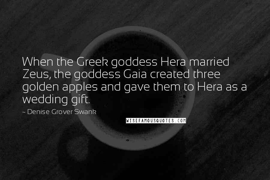 Denise Grover Swank Quotes: When the Greek goddess Hera married Zeus, the goddess Gaia created three golden apples and gave them to Hera as a wedding gift.