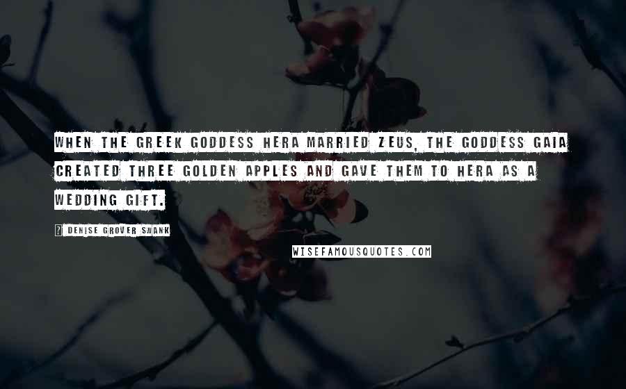 Denise Grover Swank Quotes: When the Greek goddess Hera married Zeus, the goddess Gaia created three golden apples and gave them to Hera as a wedding gift.