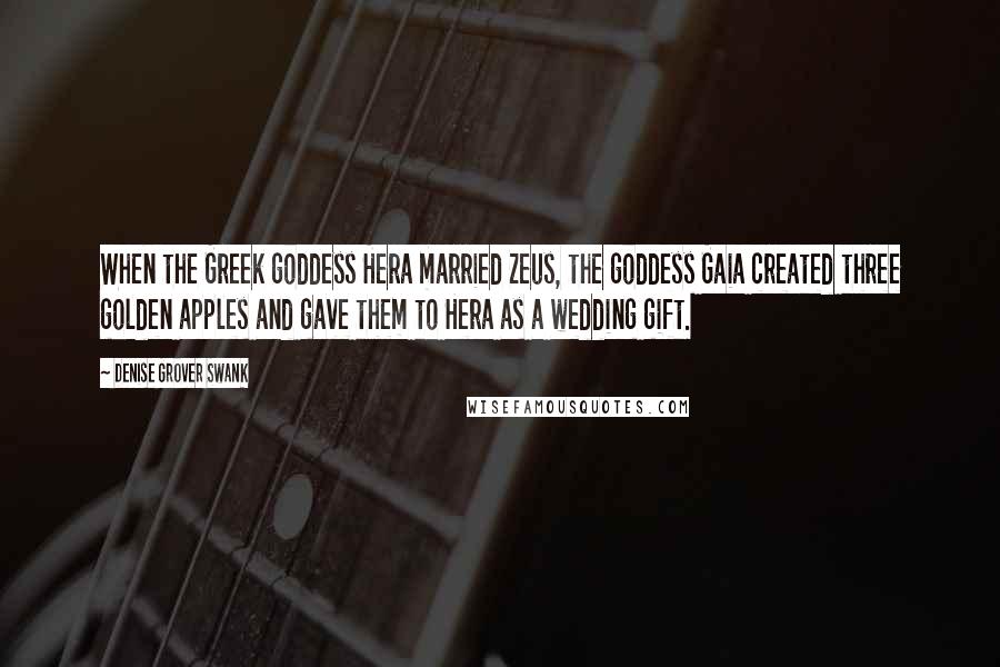 Denise Grover Swank Quotes: When the Greek goddess Hera married Zeus, the goddess Gaia created three golden apples and gave them to Hera as a wedding gift.