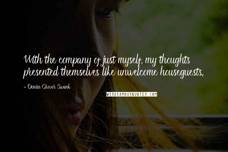 Denise Grover Swank Quotes: With the company of just myself, my thoughts presented themselves like unwelcome houseguests.