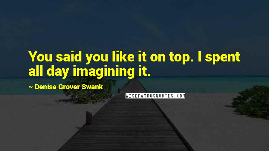 Denise Grover Swank Quotes: You said you like it on top. I spent all day imagining it.