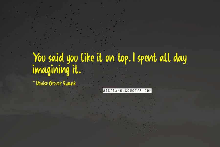 Denise Grover Swank Quotes: You said you like it on top. I spent all day imagining it.