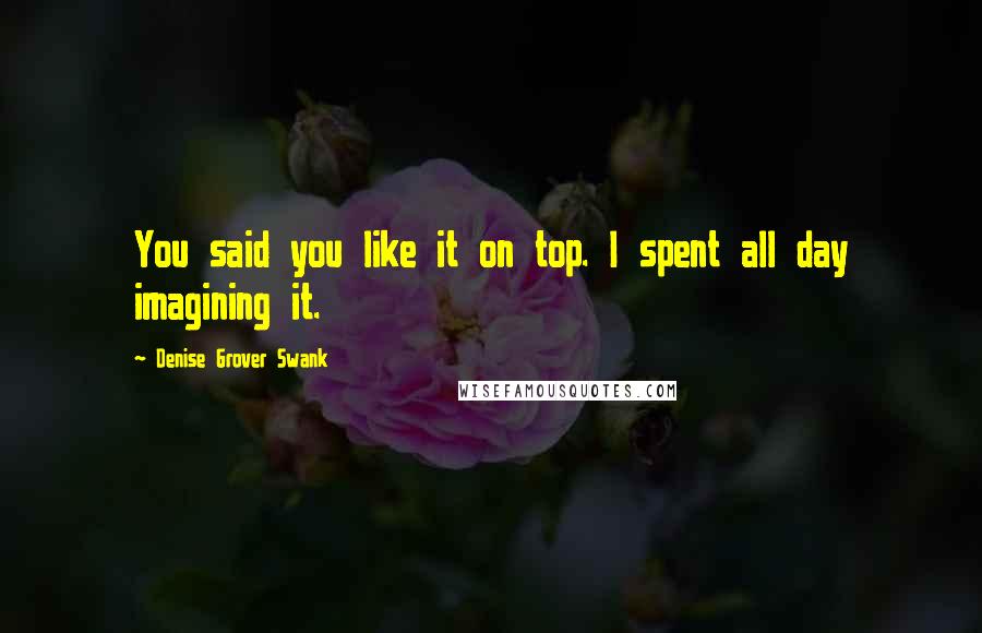 Denise Grover Swank Quotes: You said you like it on top. I spent all day imagining it.